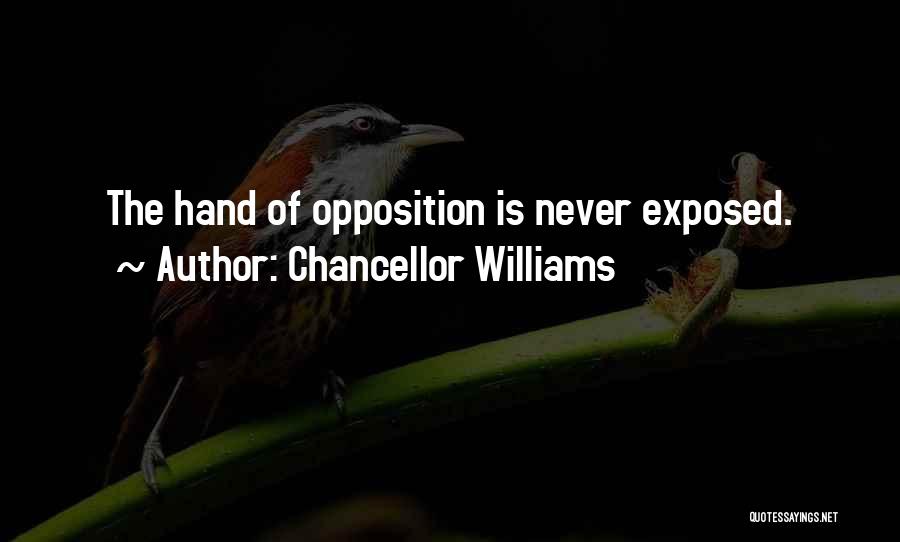 Chancellor Williams Quotes: The Hand Of Opposition Is Never Exposed.
