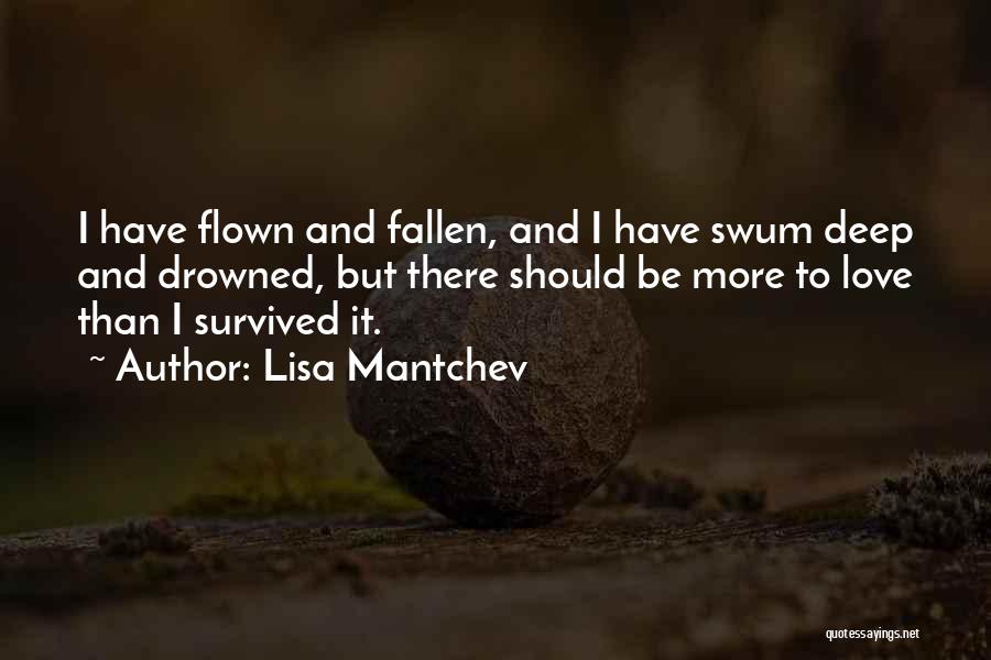 Lisa Mantchev Quotes: I Have Flown And Fallen, And I Have Swum Deep And Drowned, But There Should Be More To Love Than