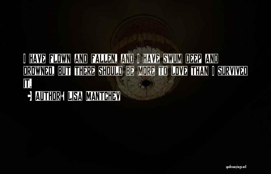 Lisa Mantchev Quotes: I Have Flown And Fallen, And I Have Swum Deep And Drowned, But There Should Be More To Love Than