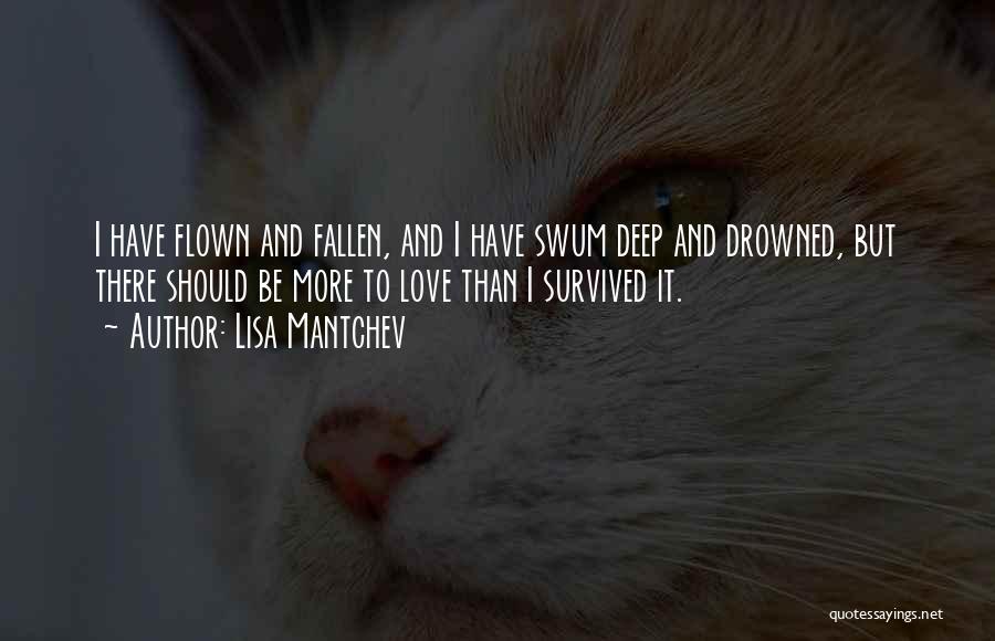 Lisa Mantchev Quotes: I Have Flown And Fallen, And I Have Swum Deep And Drowned, But There Should Be More To Love Than