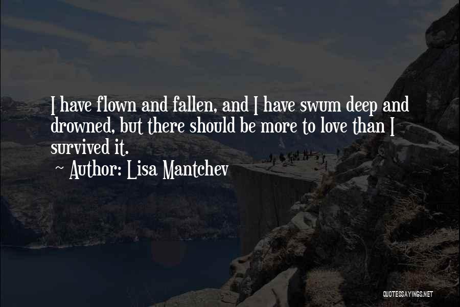 Lisa Mantchev Quotes: I Have Flown And Fallen, And I Have Swum Deep And Drowned, But There Should Be More To Love Than