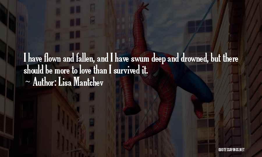 Lisa Mantchev Quotes: I Have Flown And Fallen, And I Have Swum Deep And Drowned, But There Should Be More To Love Than