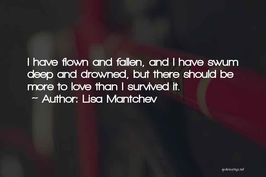 Lisa Mantchev Quotes: I Have Flown And Fallen, And I Have Swum Deep And Drowned, But There Should Be More To Love Than