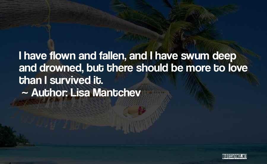 Lisa Mantchev Quotes: I Have Flown And Fallen, And I Have Swum Deep And Drowned, But There Should Be More To Love Than