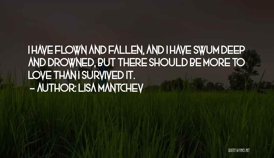 Lisa Mantchev Quotes: I Have Flown And Fallen, And I Have Swum Deep And Drowned, But There Should Be More To Love Than