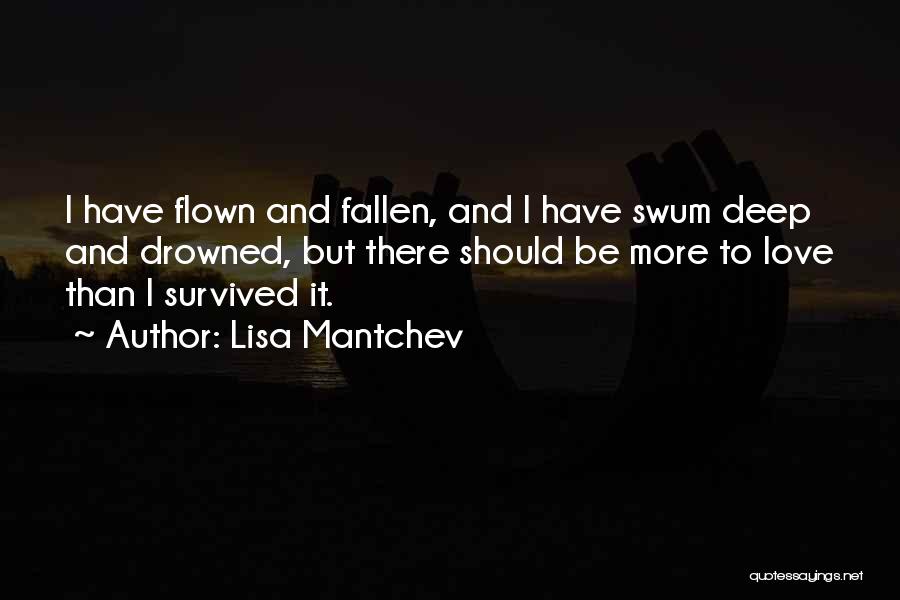 Lisa Mantchev Quotes: I Have Flown And Fallen, And I Have Swum Deep And Drowned, But There Should Be More To Love Than