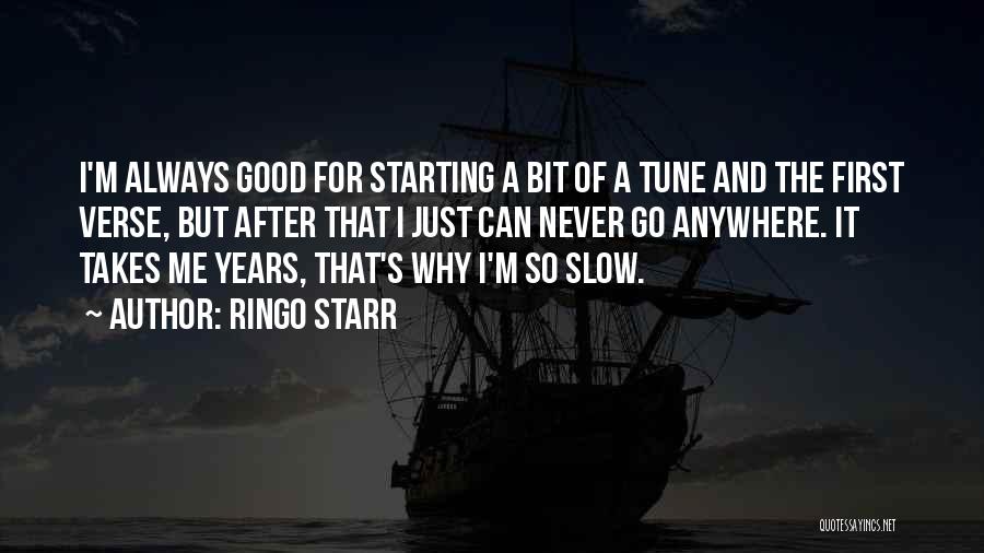 Ringo Starr Quotes: I'm Always Good For Starting A Bit Of A Tune And The First Verse, But After That I Just Can