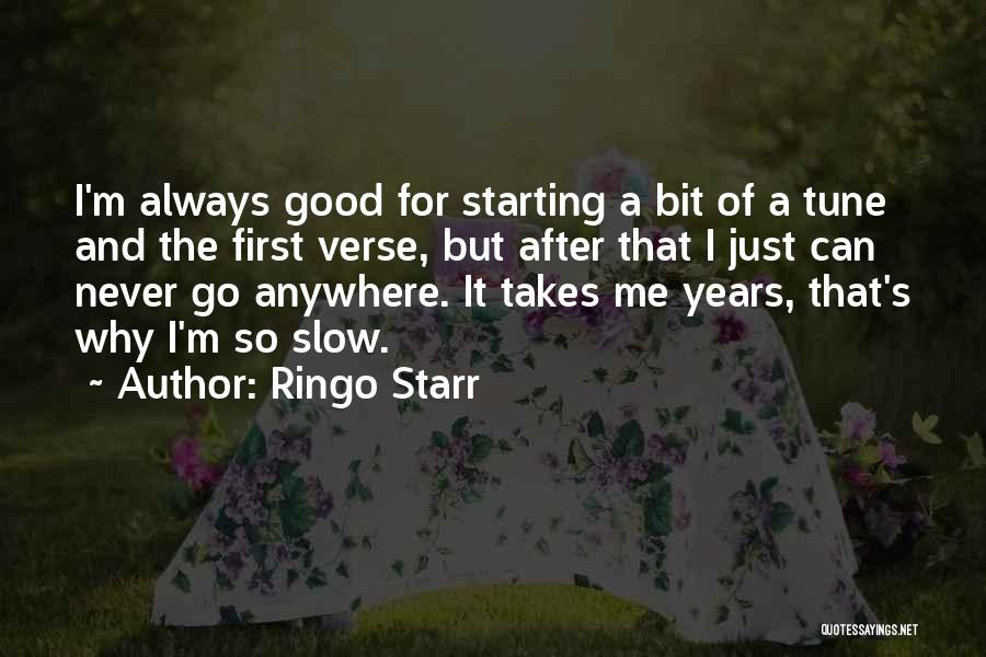 Ringo Starr Quotes: I'm Always Good For Starting A Bit Of A Tune And The First Verse, But After That I Just Can