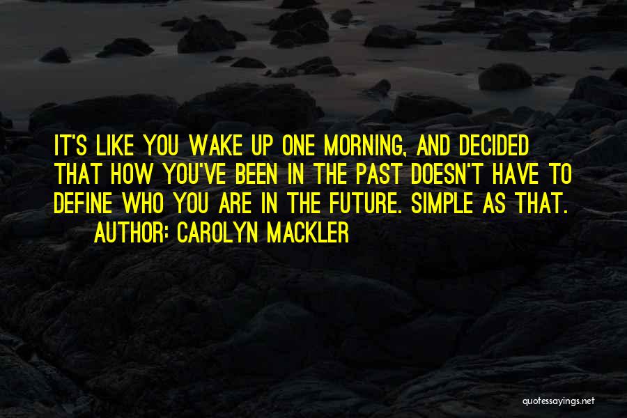 Carolyn Mackler Quotes: It's Like You Wake Up One Morning, And Decided That How You've Been In The Past Doesn't Have To Define