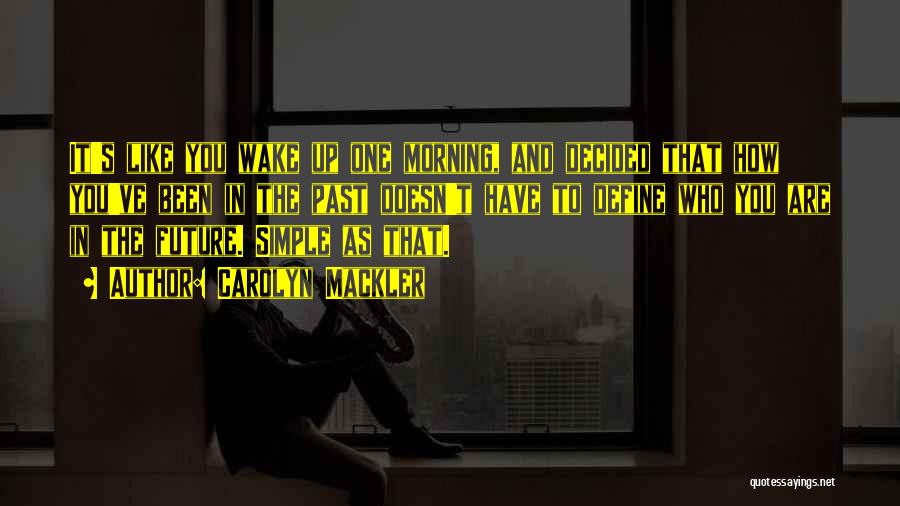 Carolyn Mackler Quotes: It's Like You Wake Up One Morning, And Decided That How You've Been In The Past Doesn't Have To Define