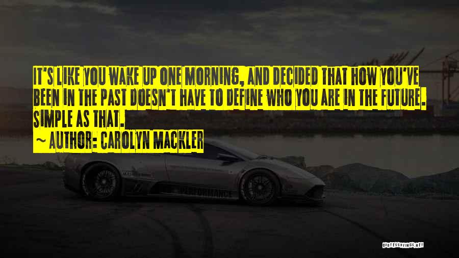 Carolyn Mackler Quotes: It's Like You Wake Up One Morning, And Decided That How You've Been In The Past Doesn't Have To Define