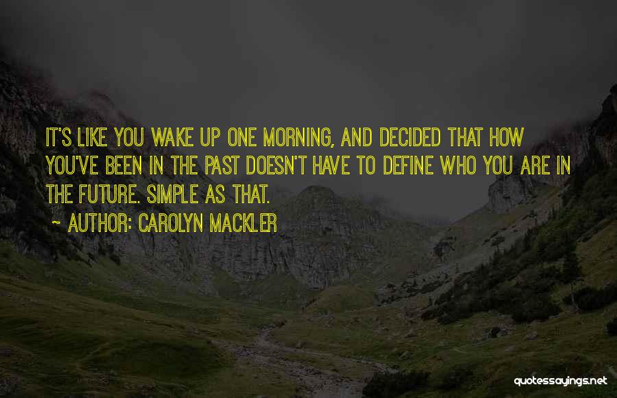 Carolyn Mackler Quotes: It's Like You Wake Up One Morning, And Decided That How You've Been In The Past Doesn't Have To Define