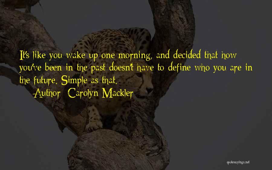 Carolyn Mackler Quotes: It's Like You Wake Up One Morning, And Decided That How You've Been In The Past Doesn't Have To Define