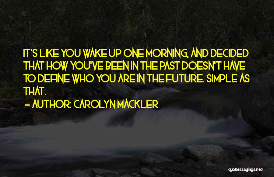 Carolyn Mackler Quotes: It's Like You Wake Up One Morning, And Decided That How You've Been In The Past Doesn't Have To Define