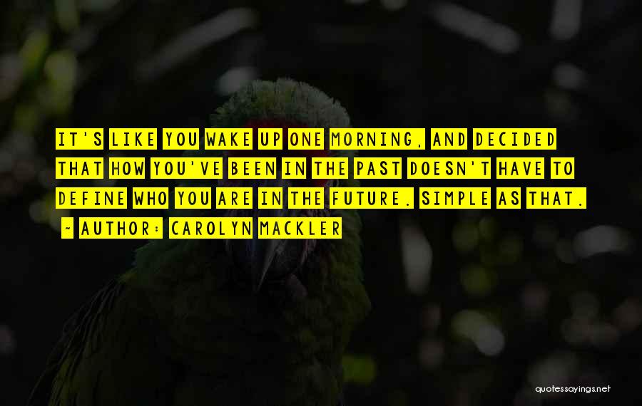 Carolyn Mackler Quotes: It's Like You Wake Up One Morning, And Decided That How You've Been In The Past Doesn't Have To Define