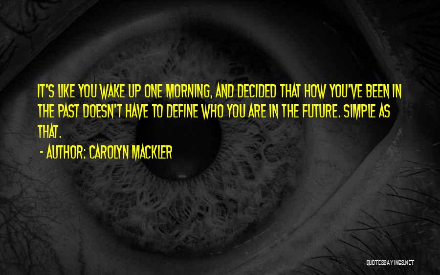 Carolyn Mackler Quotes: It's Like You Wake Up One Morning, And Decided That How You've Been In The Past Doesn't Have To Define