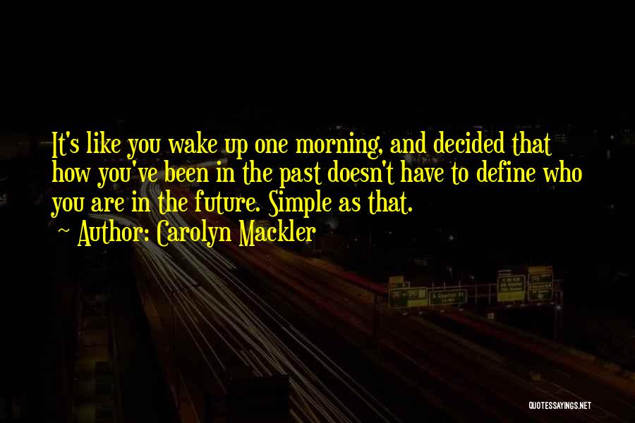 Carolyn Mackler Quotes: It's Like You Wake Up One Morning, And Decided That How You've Been In The Past Doesn't Have To Define