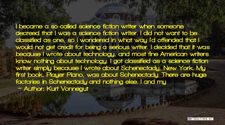 Kurt Vonnegut Quotes: I Became A So-called Science Fiction Writer When Someone Decreed That I Was A Science Fiction Writer. I Did Not