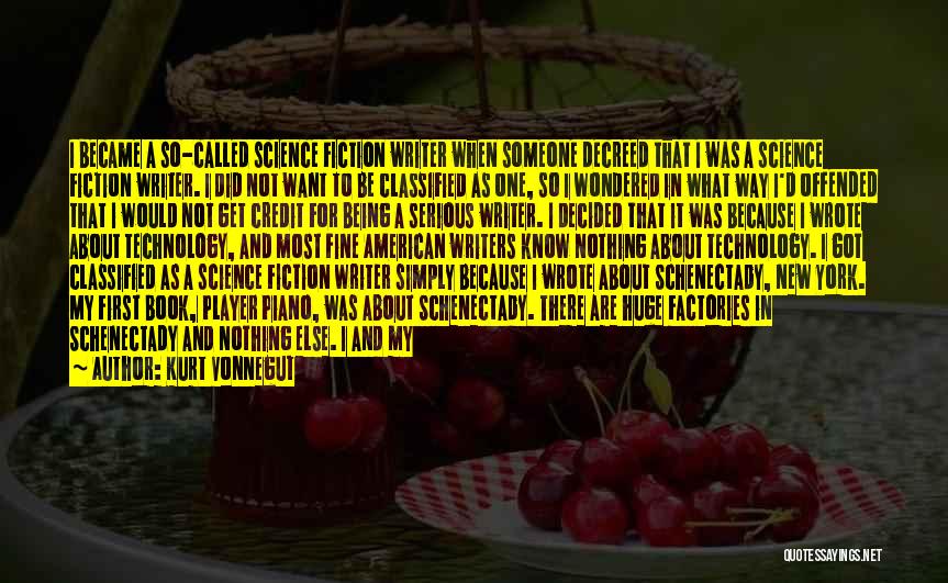 Kurt Vonnegut Quotes: I Became A So-called Science Fiction Writer When Someone Decreed That I Was A Science Fiction Writer. I Did Not