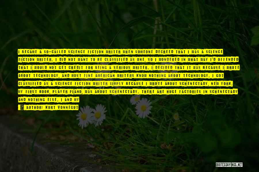 Kurt Vonnegut Quotes: I Became A So-called Science Fiction Writer When Someone Decreed That I Was A Science Fiction Writer. I Did Not