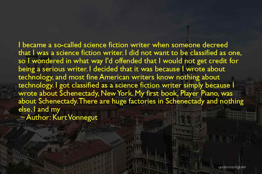 Kurt Vonnegut Quotes: I Became A So-called Science Fiction Writer When Someone Decreed That I Was A Science Fiction Writer. I Did Not