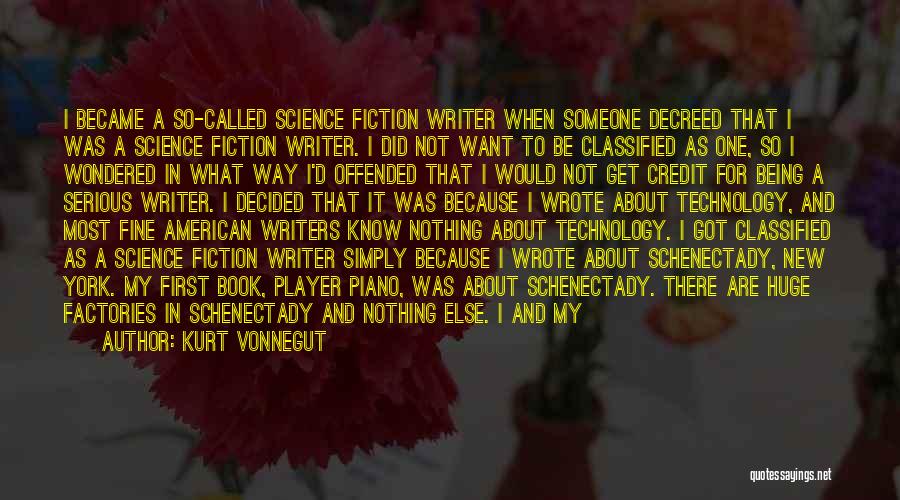 Kurt Vonnegut Quotes: I Became A So-called Science Fiction Writer When Someone Decreed That I Was A Science Fiction Writer. I Did Not