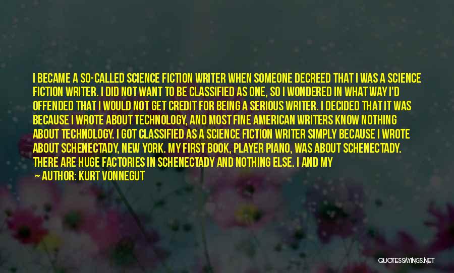 Kurt Vonnegut Quotes: I Became A So-called Science Fiction Writer When Someone Decreed That I Was A Science Fiction Writer. I Did Not