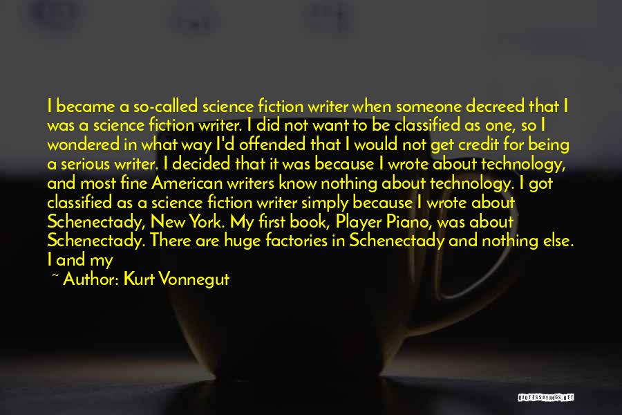 Kurt Vonnegut Quotes: I Became A So-called Science Fiction Writer When Someone Decreed That I Was A Science Fiction Writer. I Did Not