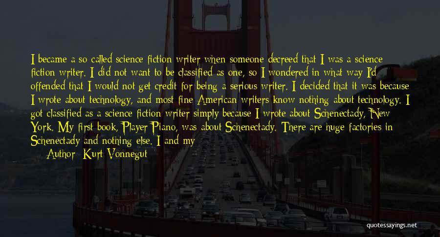 Kurt Vonnegut Quotes: I Became A So-called Science Fiction Writer When Someone Decreed That I Was A Science Fiction Writer. I Did Not