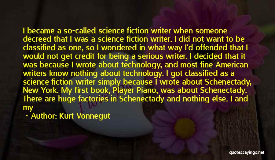 Kurt Vonnegut Quotes: I Became A So-called Science Fiction Writer When Someone Decreed That I Was A Science Fiction Writer. I Did Not