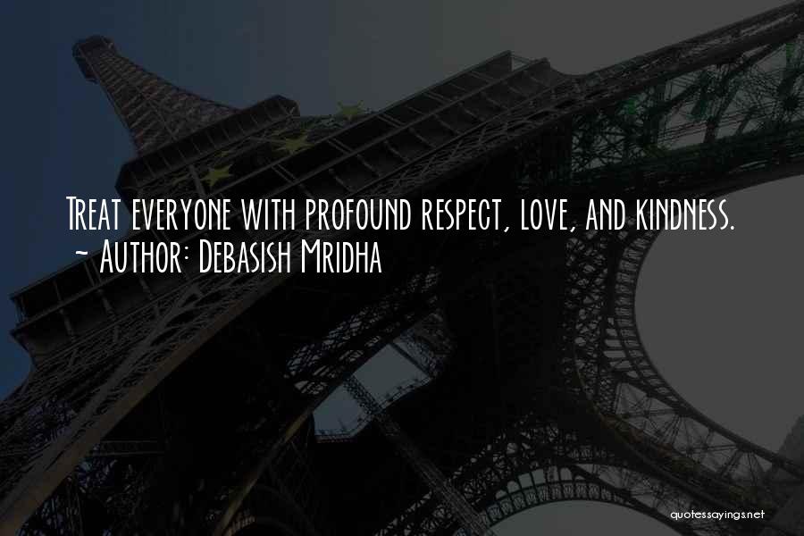 Debasish Mridha Quotes: Treat Everyone With Profound Respect, Love, And Kindness.