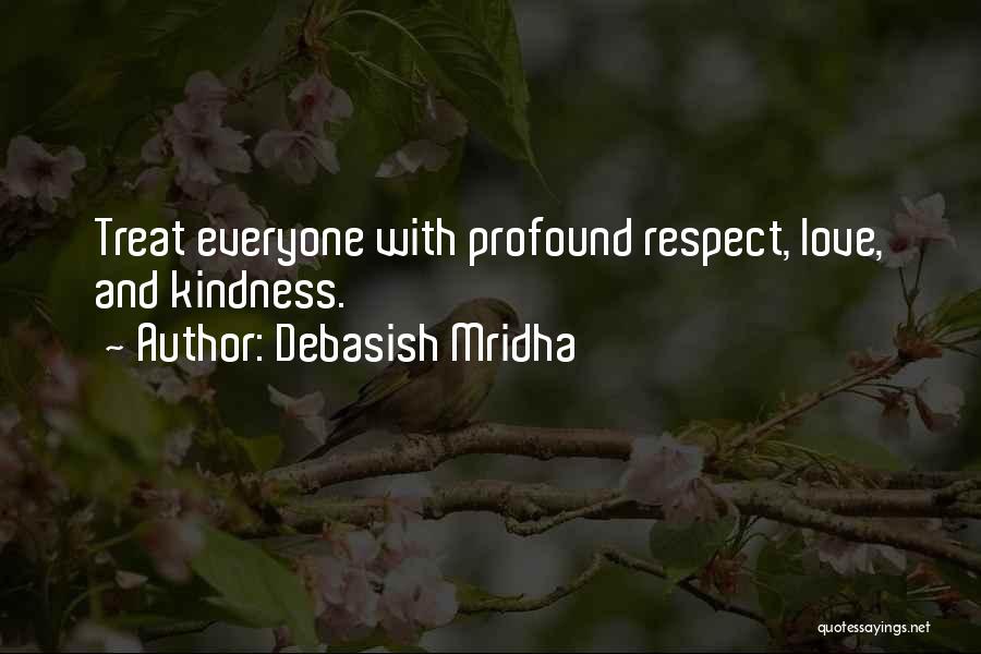 Debasish Mridha Quotes: Treat Everyone With Profound Respect, Love, And Kindness.