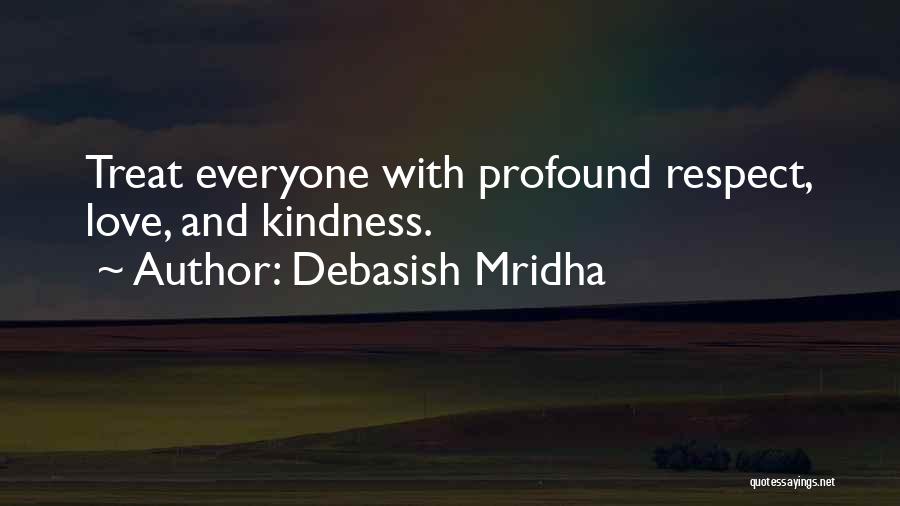 Debasish Mridha Quotes: Treat Everyone With Profound Respect, Love, And Kindness.