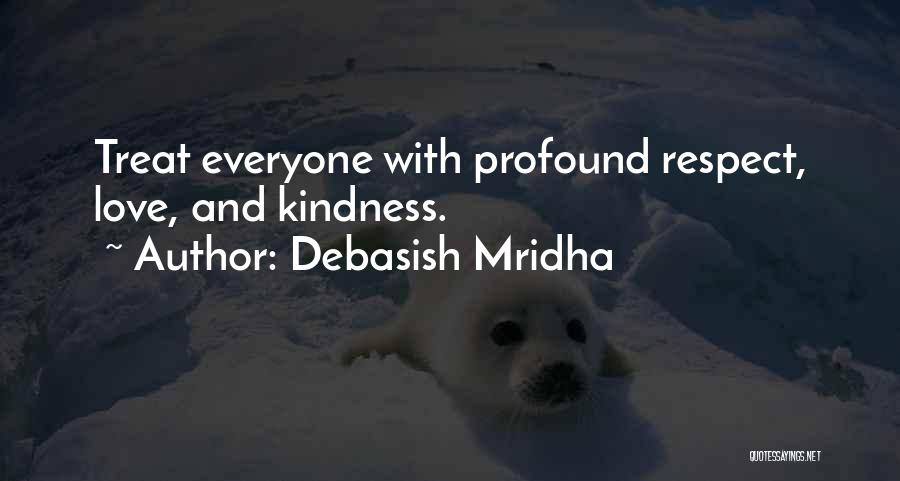 Debasish Mridha Quotes: Treat Everyone With Profound Respect, Love, And Kindness.