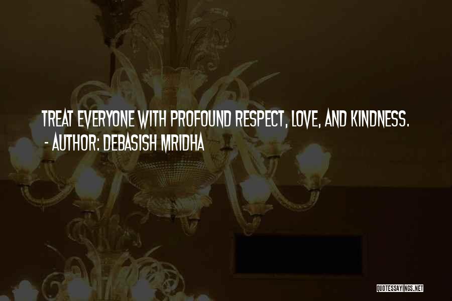 Debasish Mridha Quotes: Treat Everyone With Profound Respect, Love, And Kindness.