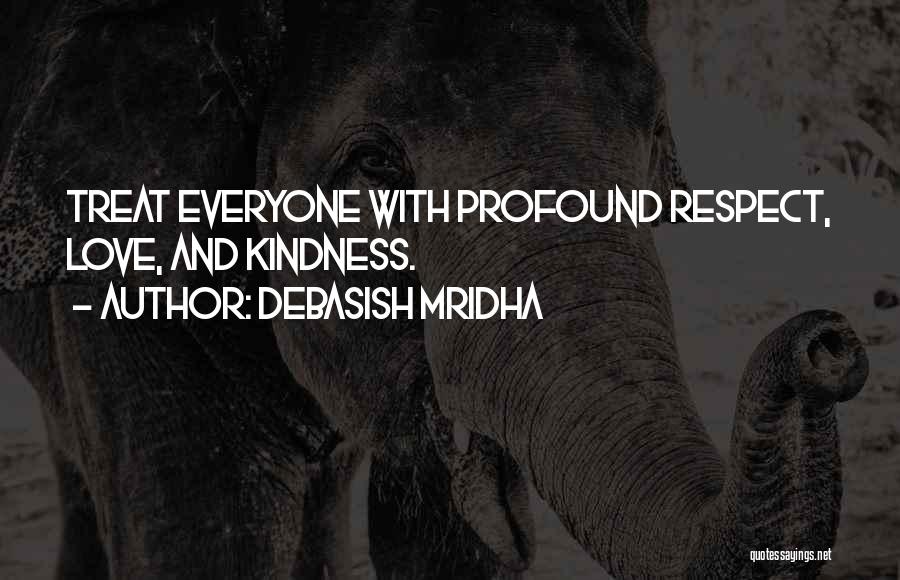 Debasish Mridha Quotes: Treat Everyone With Profound Respect, Love, And Kindness.