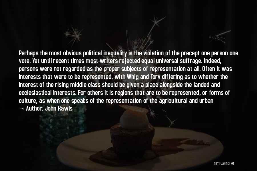 John Rawls Quotes: Perhaps The Most Obvious Political Inequality Is The Violation Of The Precept One Person One Vote. Yet Until Recent Times