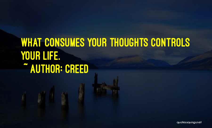 Creed Quotes: What Consumes Your Thoughts Controls Your Life.