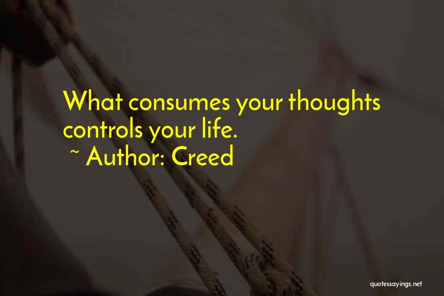 Creed Quotes: What Consumes Your Thoughts Controls Your Life.