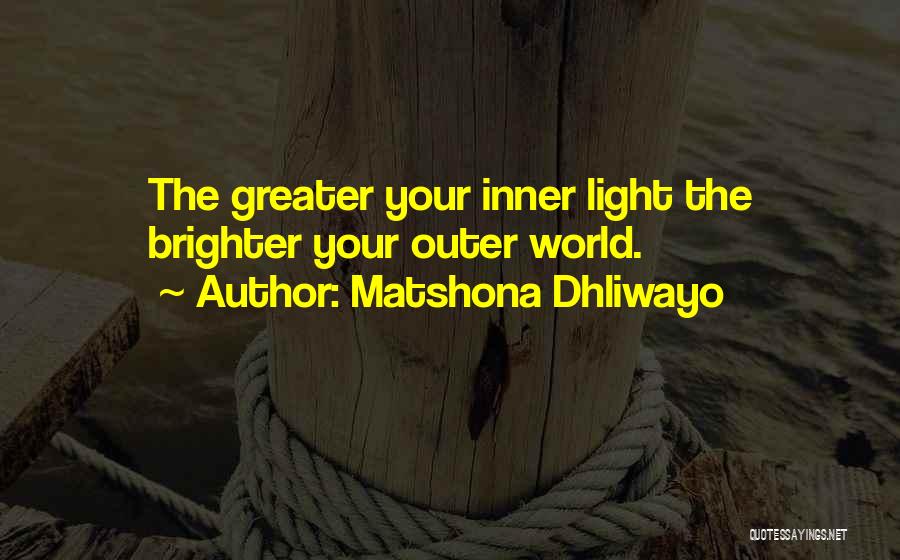 Matshona Dhliwayo Quotes: The Greater Your Inner Light The Brighter Your Outer World.