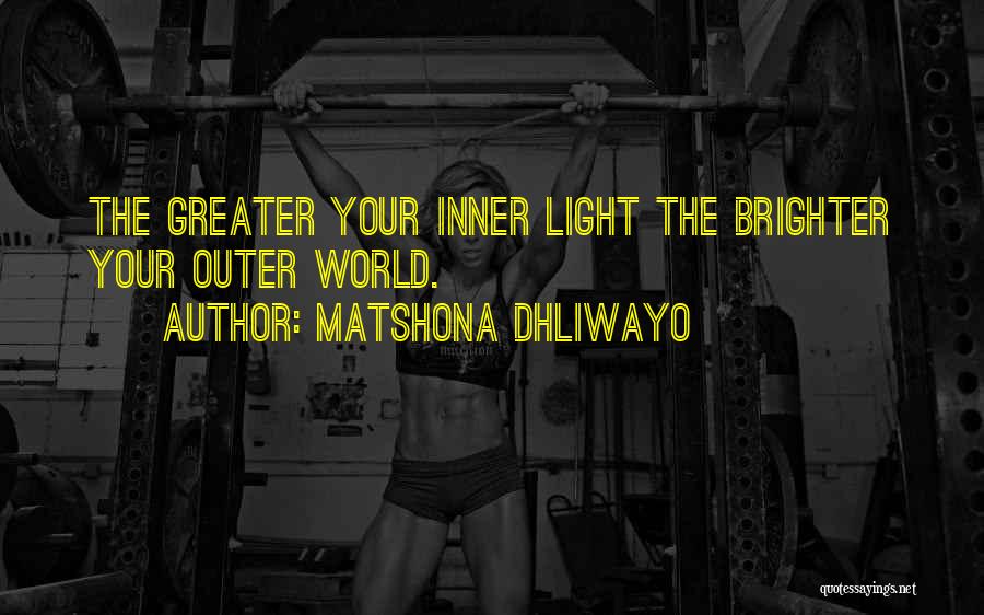 Matshona Dhliwayo Quotes: The Greater Your Inner Light The Brighter Your Outer World.