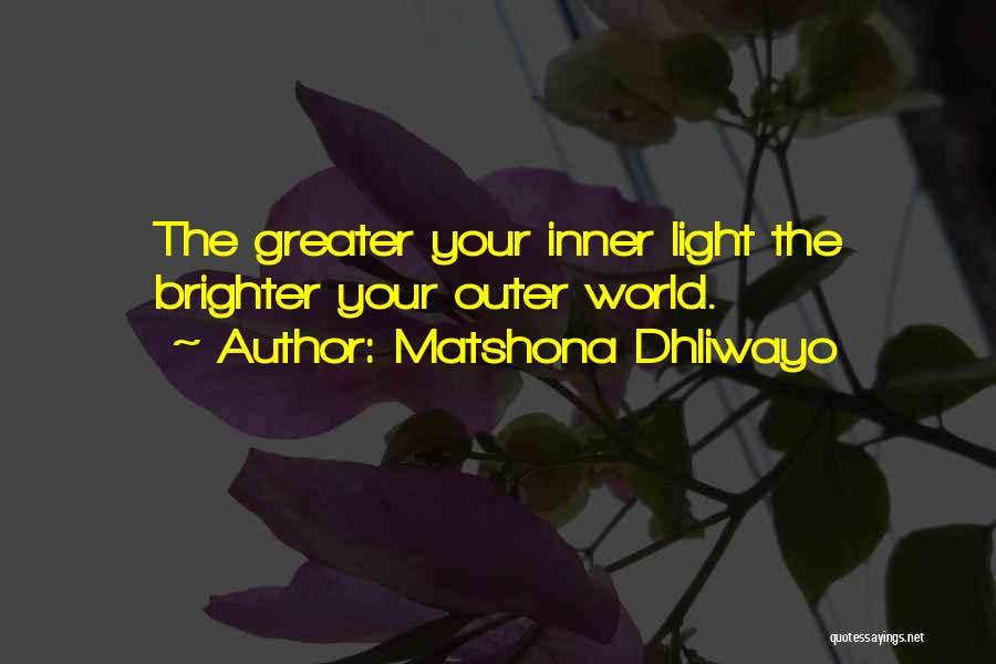 Matshona Dhliwayo Quotes: The Greater Your Inner Light The Brighter Your Outer World.