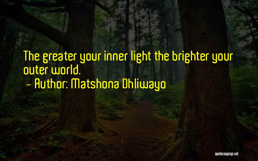 Matshona Dhliwayo Quotes: The Greater Your Inner Light The Brighter Your Outer World.