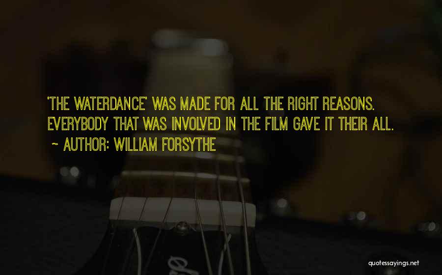 William Forsythe Quotes: 'the Waterdance' Was Made For All The Right Reasons. Everybody That Was Involved In The Film Gave It Their All.