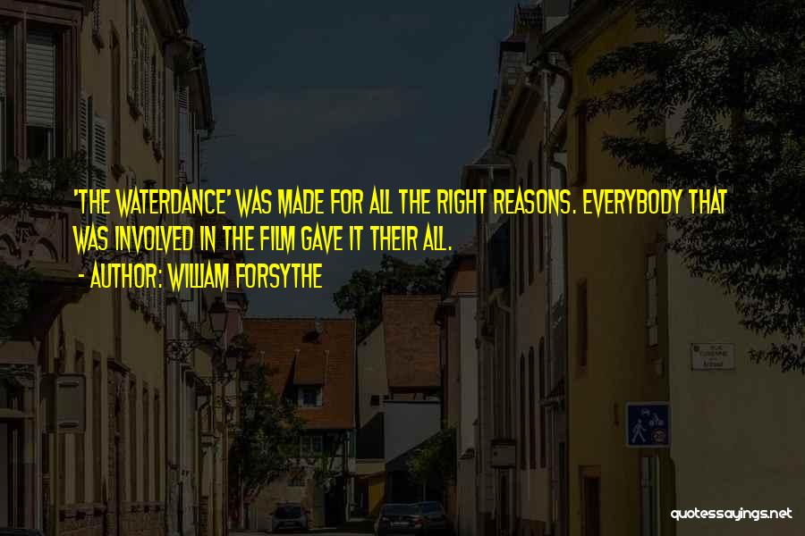 William Forsythe Quotes: 'the Waterdance' Was Made For All The Right Reasons. Everybody That Was Involved In The Film Gave It Their All.