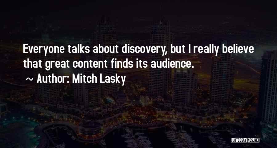 Mitch Lasky Quotes: Everyone Talks About Discovery, But I Really Believe That Great Content Finds Its Audience.