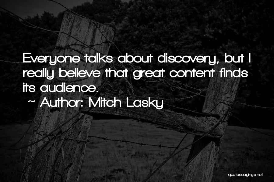 Mitch Lasky Quotes: Everyone Talks About Discovery, But I Really Believe That Great Content Finds Its Audience.