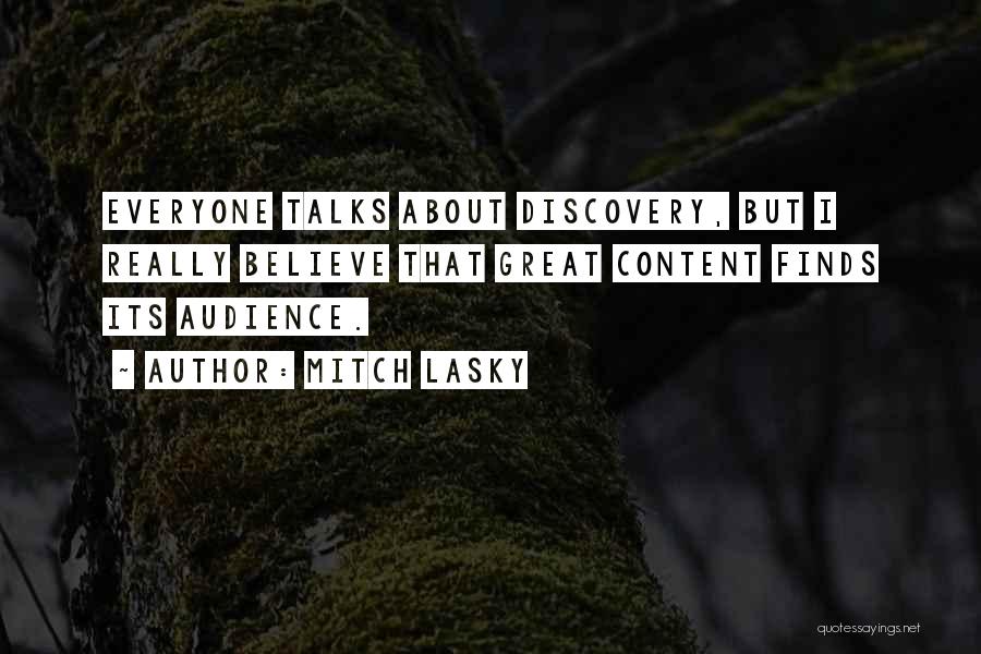 Mitch Lasky Quotes: Everyone Talks About Discovery, But I Really Believe That Great Content Finds Its Audience.