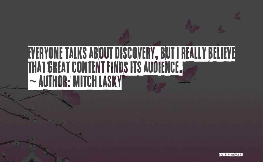 Mitch Lasky Quotes: Everyone Talks About Discovery, But I Really Believe That Great Content Finds Its Audience.