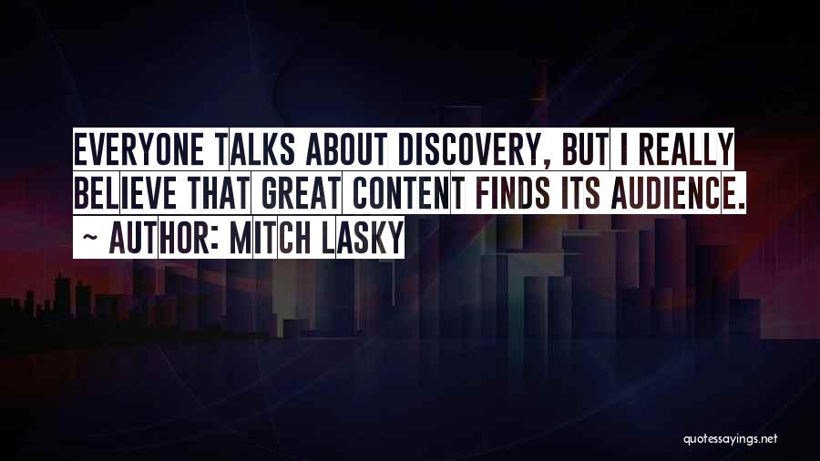 Mitch Lasky Quotes: Everyone Talks About Discovery, But I Really Believe That Great Content Finds Its Audience.